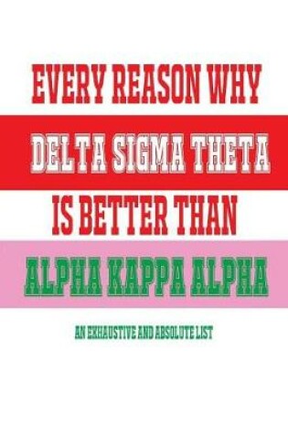 Cover of Every Reason Why Delta Sigma Theta Is Better Than Alpha Kappa Alpha