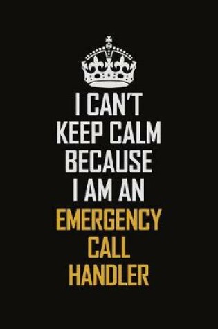 Cover of I Can't Keep Calm Because I Am An Emergency Call Handler