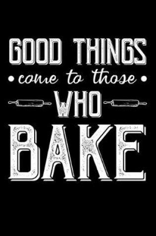 Cover of Good things Come To Those Who Bake