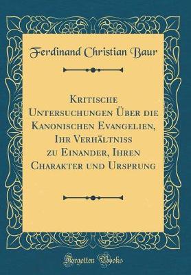 Book cover for Kritische Untersuchungen UEber Die Kanonischen Evangelien, Ihr Verhaltniss Zu Einander, Ihren Charakter Und Ursprung (Classic Reprint)