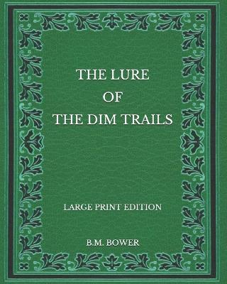 Book cover for The Lure of the Dim Trails - Large Print Edition
