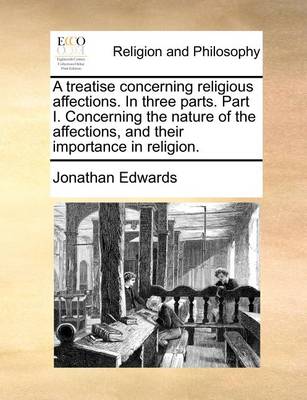 Book cover for A Treatise Concerning Religious Affections. in Three Parts. Part I. Concerning the Nature of the Affections, and Their Importance in Religion.