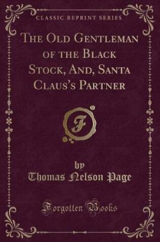 Cover of The Old Gentleman of the Black Stock, And, Santa Claus's Partner (Classic Reprint)