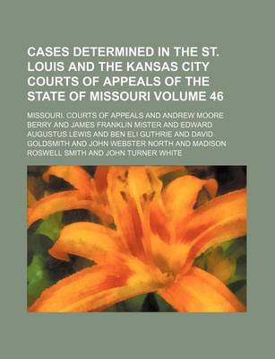 Book cover for Cases Determined in the St. Louis and the Kansas City Courts of Appeals of the State of Missouri Volume 46