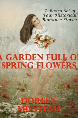 Cover of A Garden Full of Spring Flowers - A Boxed Set of Four Historical Romance Stories)
