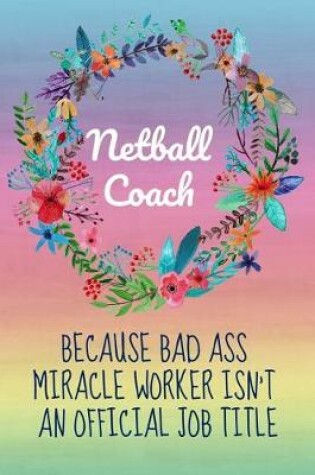 Cover of Netball Coach, Because Bad Ass Miracle Worker Isn't an Official Job Title