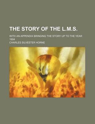 Book cover for The Story of the L.M.S.; With an Appendix Bringing the Story Up to the Year 1904