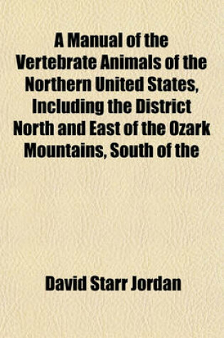 Cover of A Manual of the Vertebrate Animals of the Northern United States, Including the District North and East of the Ozark Mountains, South of the