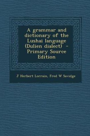 Cover of A Grammar and Dictionary of the Lushai Language (Dulien Dialect) - Primary Source Edition