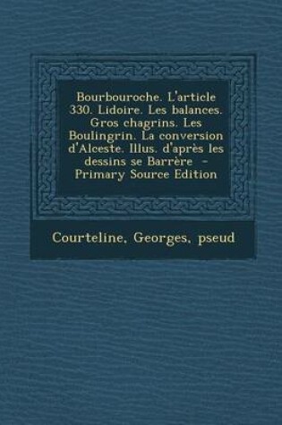 Cover of Bourbouroche. L'Article 330. Lidoire. Les Balances. Gros Chagrins. Les Boulingrin. La Conversion D'Alceste. Illus. D'Apres Les Dessins Se Barrere - PR