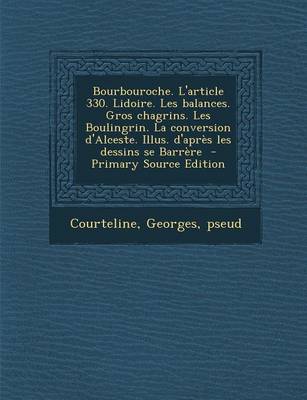 Book cover for Bourbouroche. L'Article 330. Lidoire. Les Balances. Gros Chagrins. Les Boulingrin. La Conversion D'Alceste. Illus. D'Apres Les Dessins Se Barrere - PR