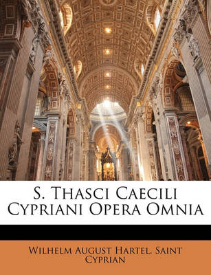 Book cover for S. Thasci Caecili Cypriani Opera Omnia