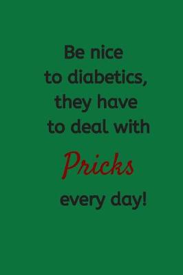 Book cover for Be Nice to Diabetics, They Have to Deal With Pricks Every Day