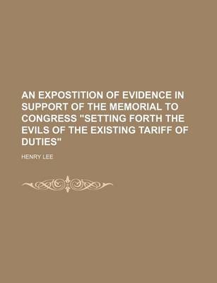 Book cover for An Expostition of Evidence in Support of the Memorial to Congress "Setting Forth the Evils of the Existing Tariff of Duties"