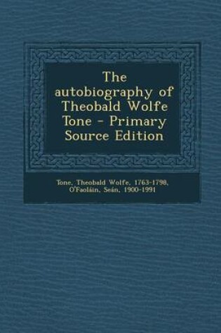 Cover of The Autobiography of Theobald Wolfe Tone - Primary Source Edition