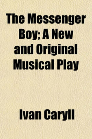 Cover of The Messenger Boy; A New and Original Musical Play