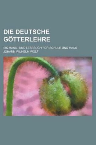 Cover of Die Deutsche Gotterlehre; Ein Hand- Und Lesebuch Fur Schule Und Haus