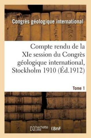 Cover of Compte Rendu de la XIE Session Du Congrès Géologique International Stockholm 1910. Tome 1