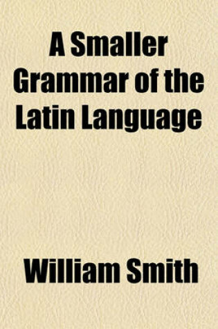 Cover of A Smaller Grammar of the Latin Language