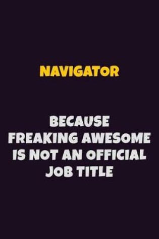 Cover of Navigator, Because Freaking Awesome Is Not An Official Job Title