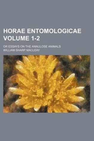 Cover of Horae Entomologicae; Or Essays on the Annulose Animals Volume 1-2