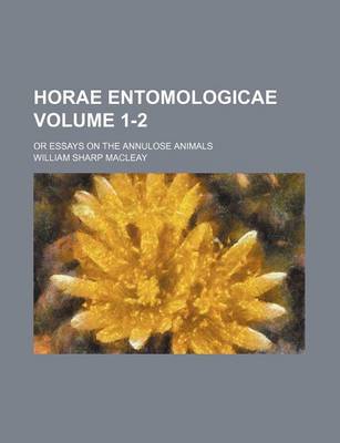 Book cover for Horae Entomologicae; Or Essays on the Annulose Animals Volume 1-2