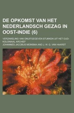 Cover of de Opkomst Van Het Nederlandsch Gezag in Oost-Indie; Verzameling Van Onuitgegeven Stukken Uit Het Oud-Koloniaal Archief (6 )