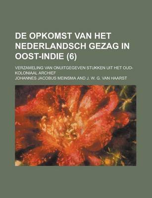 Book cover for de Opkomst Van Het Nederlandsch Gezag in Oost-Indie; Verzameling Van Onuitgegeven Stukken Uit Het Oud-Koloniaal Archief (6 )