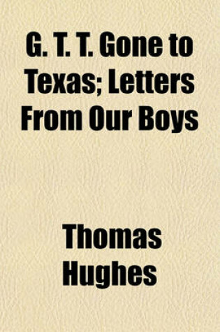 Cover of G. T. T. Gone to Texas; Letters from Our Boys