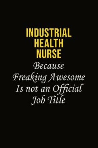 Cover of Industrial health nurse Because Freaking Awesome Is Not An Official Job Title