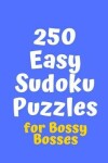 Book cover for 250 Easy Sudoku Puzzles for Bossy Bosses