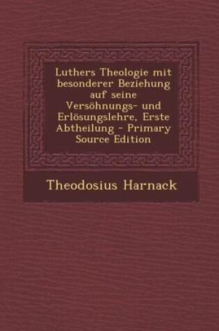 Cover of Luthers Theologie Mit Besonderer Beziehung Auf Seine Versohnungs- Und Erlosungslehre, Erste Abtheilung - Primary Source Edition