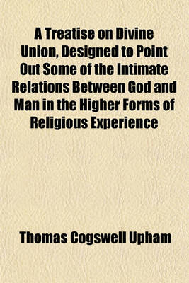 Book cover for A Treatise on Divine Union, Designed to Point Out Some of the Intimate Relations Between God and Man in the Higher Forms of Religious Experience