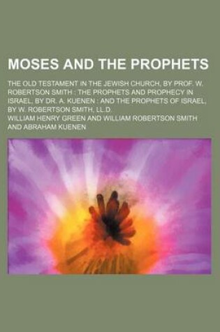 Cover of Moses and the Prophets; The Old Testament in the Jewish Church, by Prof. W. Robertson Smith the Prophets and Prophecy in Israel, by Dr. A. Kuenen and the Prophets of Israel, by W. Robertson Smith, LL.D.