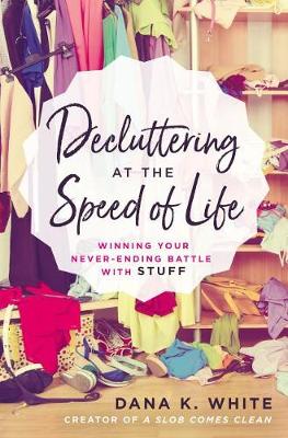 Decluttering at the Speed of Life by Dana K. White