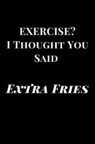 Cover of Exercise? I Thought You Said Extra Fries