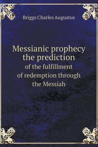 Cover of Messianic prophecy the prediction of the fulfillment of redemption through the Messiah