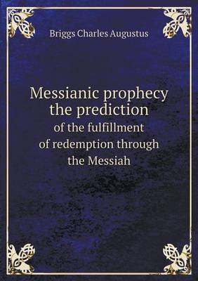 Book cover for Messianic prophecy the prediction of the fulfillment of redemption through the Messiah