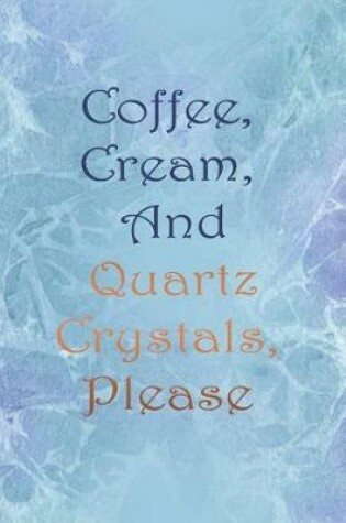 Cover of Coffee, Cream, And Quartz Crystals, Please.