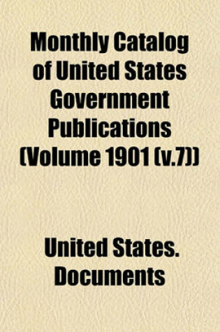 Cover of Monthly Catalog of United States Government Publications (Volume 1901 (V.7))