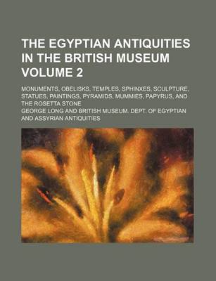 Book cover for The Egyptian Antiquities in the British Museum Volume 2; Monuments, Obelisks, Temples, Sphinxes, Sculpture, Statues, Paintings, Pyramids, Mummies, Papyrus, and the Rosetta Stone