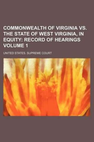 Cover of Commonwealth of Virginia vs. the State of West Virginia, in Equity Volume 1; Record of Hearings