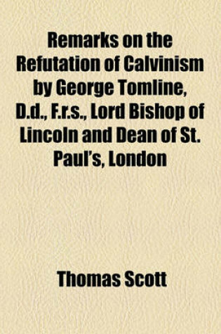 Cover of Remarks on the Refutation of Calvinism by George Tomline, D.D., F.R.S., Lord Bishop of Lincoln and Dean of St. Paul's, London