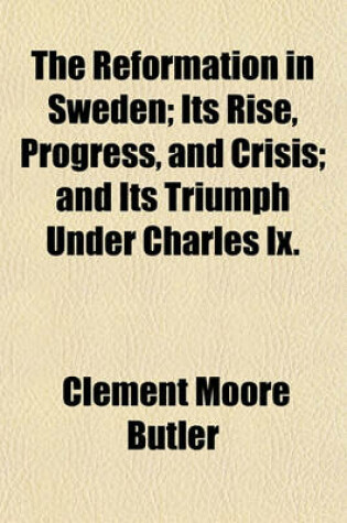 Cover of The Reformation in Sweden; Its Rise, Progress, and Crisis and Its Triumph Under Charles IX.
