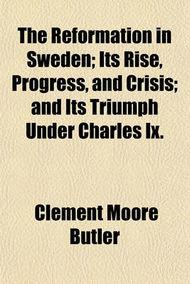 Book cover for The Reformation in Sweden; Its Rise, Progress, and Crisis and Its Triumph Under Charles IX.