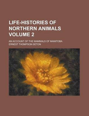 Book cover for Life-Histories of Northern Animals; An Account of the Mammals of Manitoba Volume 2