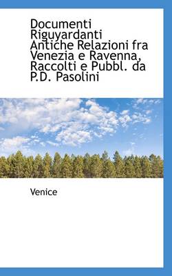 Book cover for Documenti Riguyardanti Antiche Relazioni Fra Venezia E Ravenna, Raccolti E Pubbl. Da P.D. Pasolini