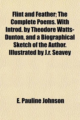Book cover for Flint and Feather; The Complete Poems. with Introd. by Theodore Watts-Dunton, and a Biographical Sketch of the Author. Illustrated by J.R. Seavey