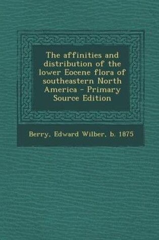 Cover of The Affinities and Distribution of the Lower Eocene Flora of Southeastern North America - Primary Source Edition