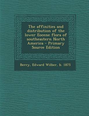 Book cover for The Affinities and Distribution of the Lower Eocene Flora of Southeastern North America - Primary Source Edition